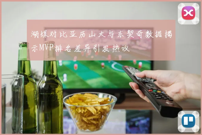 湖媒对比亚历山大与东契奇数据揭示MVP排名差异引发热议